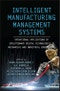 Intelligent Manufacturing Management Systems. Operational Applications of Evolutionary Digital Technologies in Mechanical and Industrial Engineering. Edition No. 1 - Product Thumbnail Image