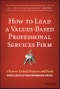 How to Lead a Values-Based Professional Services Firm. 3 Keys to Unlock Purpose and Profit. Edition No. 1 - Product Thumbnail Image