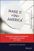 Make It in America. How International Companies and Entrepreneurs Can Successfully Enter and Scale in U.S. Markets. Edition No. 1- Product Image
