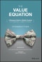 The Value Equation. A Business Guide to Wealth Creation for Entrepreneurs, Leaders & Investors. Edition No. 1 - Product Thumbnail Image