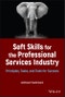 Soft Skills for the Professional Services Industry. Principles, Tasks, and Tools for Success. Edition No. 1 - Product Thumbnail Image