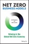 Net Zero Business Models. Winning in the Global Net Zero Economy. Edition No. 1 - Product Image