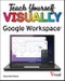 Teach Yourself VISUALLY Google Workspace. Edition No. 1. Teach Yourself VISUALLY (Tech) - Product Image