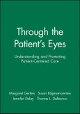 Through the Patient's Eyes. Understanding and Promoting Patient-Centered Care. Edition No. 2- Product Image