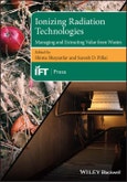 Ionizing Radiation Technologies. Managing and Extracting Value from Wastes. Edition No. 1. Institute of Food Technologists Series- Product Image