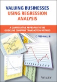 Valuing Businesses Using Regression Analysis. A Quantitative Approach to the Guideline Company Transaction Method. Edition No. 1- Product Image