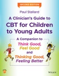 A Clinician's Guide to CBT for Children to Young Adults. A Companion to Think Good, Feel Good and Thinking Good, Feeling Better. Edition No. 2- Product Image