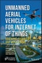 Unmanned Aerial Vehicles for Internet of Things (IoT). Concepts, Techniques, and Applications. Edition No. 1 - Product Image