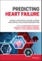 Predicting Heart Failure. Invasive, Non-Invasive, Machine Learning, and Artificial Intelligence Based Methods. Edition No. 1 - Product Image