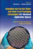 Embedded and Fan-Out Wafer and Panel Level Packaging Technologies for Advanced Application Spaces. High Performance Compute and System-in-Package. Edition No. 1. IEEE Press- Product Image