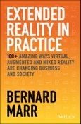 Extended Reality in Practice. 100+ Amazing Ways Virtual, Augmented and Mixed Reality Are Changing Business and Society. Edition No. 1- Product Image