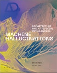Machine Hallucinations. Architecture and Artificial Intelligence. Edition No. 1. Architectural Design- Product Image