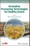 Innovative Processing Technologies for Healthy Grains. Edition No. 1. IFST Advances in Food Science - Product Image