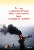 Driving Continuous Process Safety Improvement From Investigated Incidents. Edition No. 1- Product Image