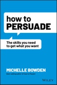 How to Persuade. The Skills You Need to Get What You Want. Edition No. 1- Product Image