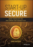 Start-Up Secure. Baking Cybersecurity into Your Company from Founding to Exit. Edition No. 1- Product Image