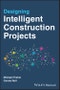 Designing Intelligent Construction Projects. Edition No. 1 - Product Image