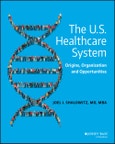 The U.S. Healthcare System. Origins, Organization and Opportunities. Edition No. 1- Product Image
