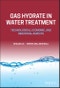 Gas Hydrate in Water Treatment. Technological, Economic, and Industrial Aspects. Edition No. 1 - Product Image