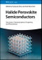 Halide Perovskite Semiconductors. Structures, Characterization, Properties, and Phenomena. Edition No. 1 - Product Thumbnail Image
