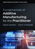 Fundamentals of Additive Manufacturing for the Practitioner. Edition No. 1. Additive Manufacturing Skills in Practice.- Product Image