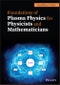 Foundations of Plasma Physics for Physicists and Mathematicians. Edition No. 1 - Product Thumbnail Image