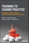Training to Change Practice. Behavioural Science to Develop Effective Health Professional Education. Edition No. 1 - Product Thumbnail Image