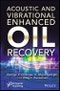 Acoustic and Vibrational Enhanced Oil Recovery. Edition No. 1 - Product Image