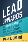 Lead Upwards. How Startup Joiners Can Impact New Ventures, Build Amazing Careers, and Inspire Great Teams. Edition No. 1- Product Image