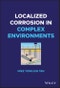 Localized Corrosion in Complex Environments. Edition No. 1 - Product Image