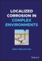Localized Corrosion in Complex Environments. Edition No. 1 - Product Thumbnail Image