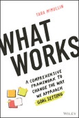What Works. A Comprehensive Framework to Change the Way We Approach Goal Setting. Edition No. 1- Product Image