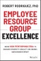 Employee Resource Group Excellence. Grow High Performing ERGs to Enhance Diversity, Equality, Belonging, and Business Impact. Edition No. 1 - Product Thumbnail Image