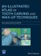 An Illustrated Atlas of Tooth Carving and Wax-Up Techniques. Edition No. 1 - Product Thumbnail Image