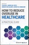 How to Reduce Overuse in Healthcare. A Practical Guide. Edition No. 1 - Product Image