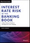 Interest Rate Risk in the Banking Book. A Best Practice Guide to Management and Hedging. Edition No. 1. Wiley Finance - Product Thumbnail Image