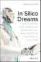 In Silico Dreams. How Artificial Intelligence and Biotechnology Will Create the Medicines of the Future. Edition No. 1 - Product Thumbnail Image