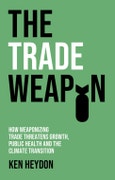 The Trade Weapon. How Weaponizing Trade Threatens Growth, Public Health and the Climate Transition. Edition No. 1- Product Image