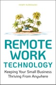 Remote Work Technology. Keeping Your Small Business Thriving From Anywhere. Edition No. 1- Product Image