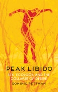 Peak Libido. Sex, Ecology, and the Collapse of Desire. Edition No. 1- Product Image