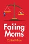 Failing Moms. Social Condemnation and Criminalization of Mothers. Edition No. 1 - Product Thumbnail Image