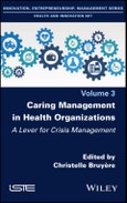 Caring Management in Health Organizations, Volume 3. A Lever for Crisis Management. Edition No. 1- Product Image