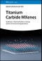 Titanium Carbide MXenes. Synthesis, Characterization, Energy and Environmental Applications. Edition No. 1 - Product Image