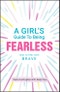 A Girl's Guide to Being Fearless. How to Find Your Brave. Edition No. 1 - Product Thumbnail Image