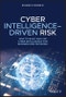 Cyber Intelligence-Driven Risk. How to Build and Use Cyber Intelligence for Business Risk Decisions. Edition No. 1 - Product Thumbnail Image