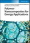 Polymer Nanocomposites for Energy Applications. Edition No. 1 - Product Image
