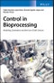Control in Bioprocessing. Modeling, Estimation and the Use of Soft Sensors. Edition No. 1 - Product Thumbnail Image