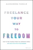 Freelance Your Way to Freedom. How to Free Yourself from the Corporate World and Build the Life of Your Dreams. Edition No. 1- Product Image