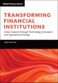 Transforming Financial Institutions. Value Creation through Technology Innovation and Operational Change. Edition No. 1. The Wiley Finance Series- Product Image