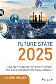 Future State 2025. How Top Technology Executives Disrupt and Drive Success in the Digital Economy. Edition No. 1- Product Image